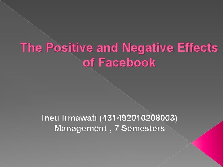 The Positive and Negative Effects of Facebook Ineu Irmawati (431492010208003) Management , 7 Semesters