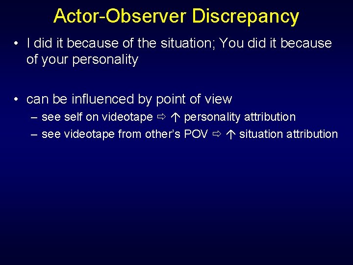 Actor-Observer Discrepancy • I did it because of the situation; You did it because