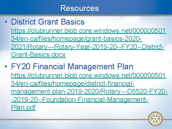 Resources • District Grant Basics https: //clubrunner. blob. core. windows. net/000000501 34/en-ca/files/homepage/grant-basics-20202021/Rotary---Rotary-Year-2019 -20 --FY