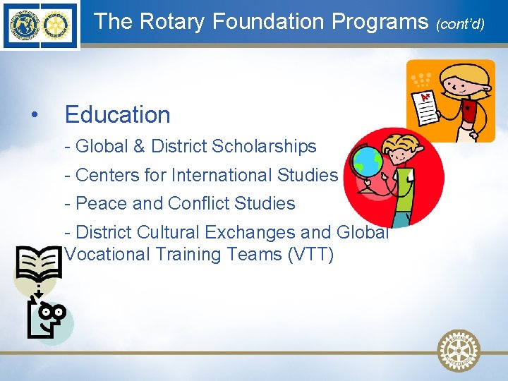 The Rotary Foundation Programs (cont’d) • Education - Global & District Scholarships - Centers