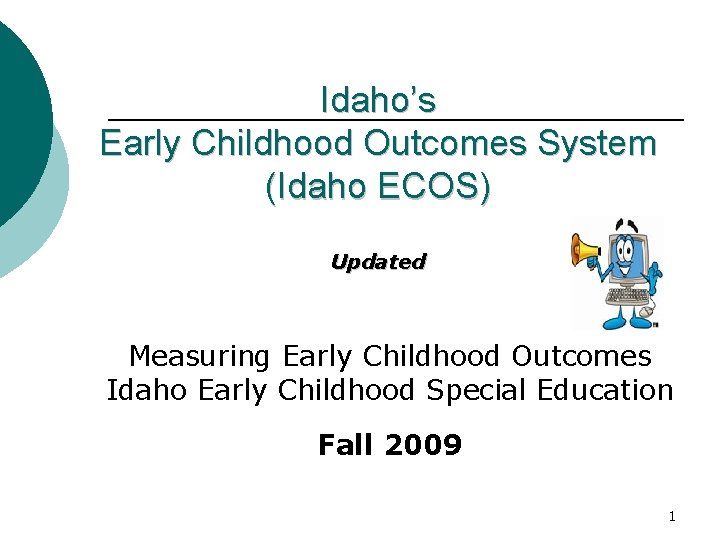 Idaho’s Early Childhood Outcomes System (Idaho ECOS) Updated Measuring Early Childhood Outcomes Idaho Early
