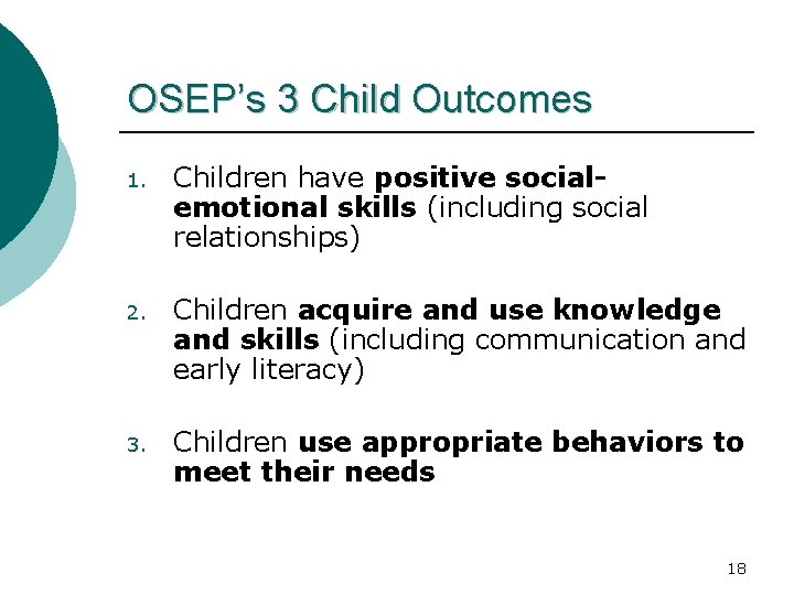OSEP’s 3 Child Outcomes 1. Children have positive socialemotional skills (including social relationships) 2.