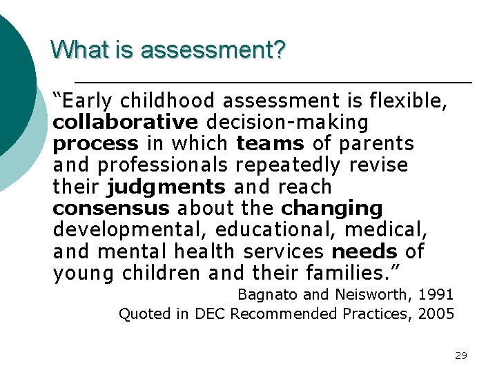 What is assessment? “Early childhood assessment is flexible, collaborative decision-making process in which teams