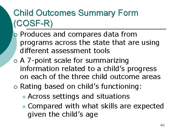 Child Outcomes Summary Form (COSF-R) ¡ ¡ ¡ Produces and compares data from programs