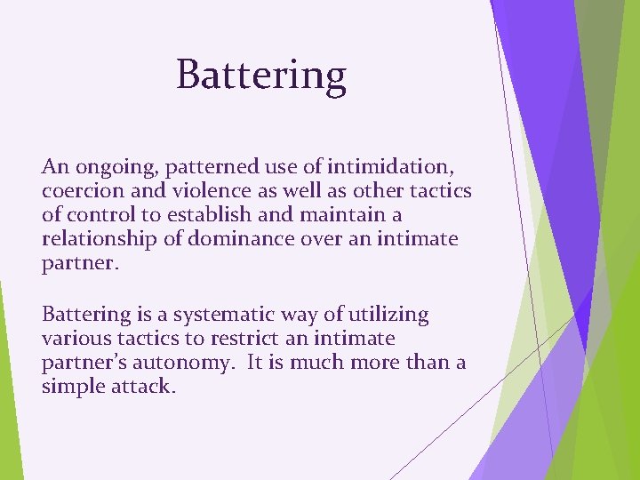 Battering An ongoing, patterned use of intimidation, coercion and violence as well as other