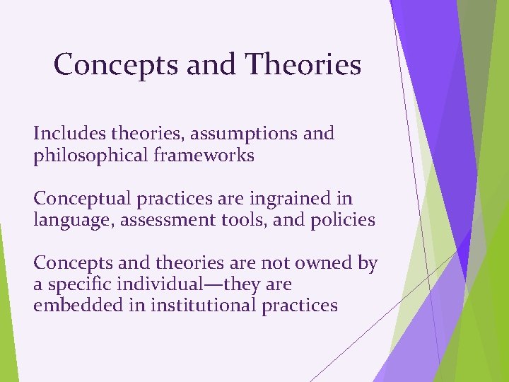 Concepts and Theories Includes theories, assumptions and philosophical frameworks Conceptual practices are ingrained in