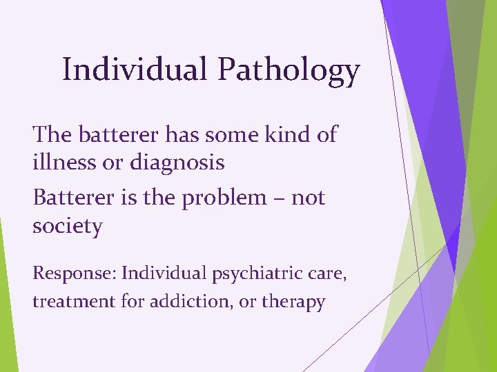 Individual Pathology The batterer has some kind of illness or diagnosis Batterer is the