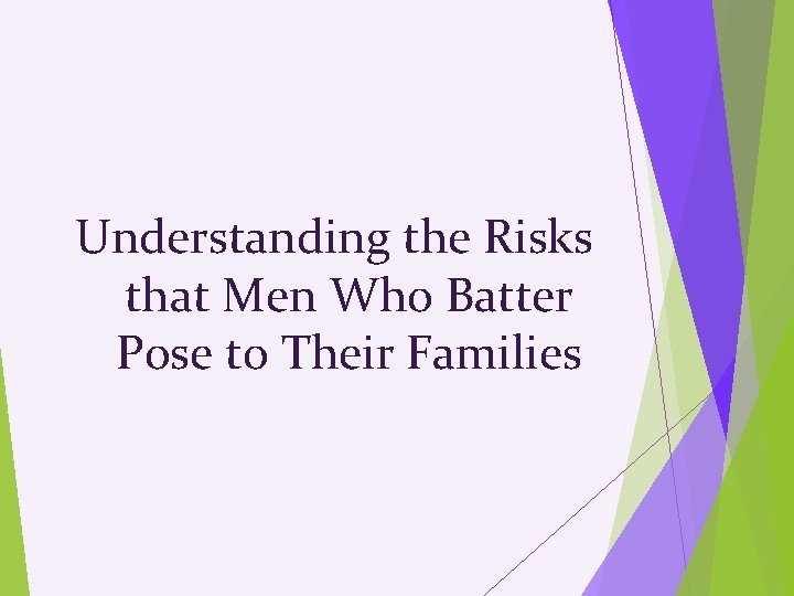 Understanding the Risks that Men Who Batter Pose to Their Families 