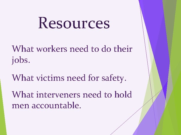 Resources What workers need to do their jobs. What victims need for safety. What