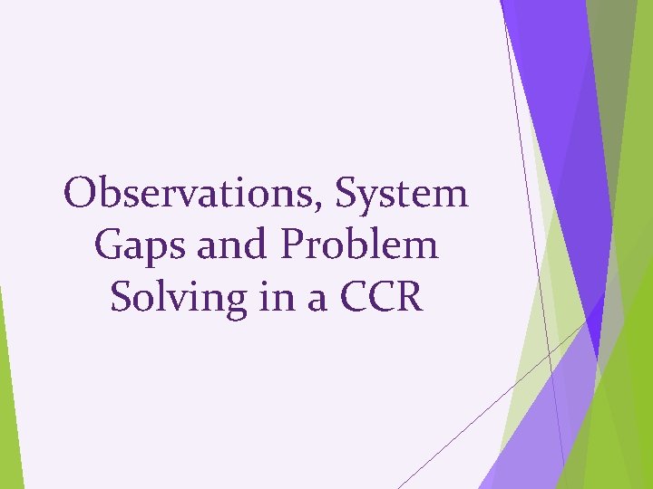 Observations, System Gaps and Problem Solving in a CCR 