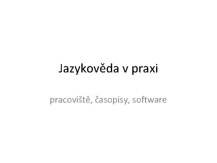 Jazykověda v praxi pracoviště, časopisy, software 