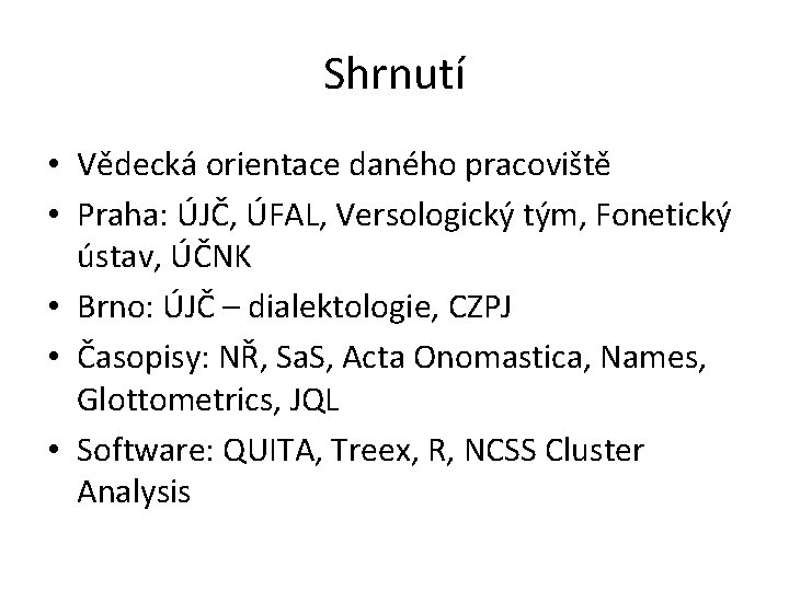 Shrnutí • Vědecká orientace daného pracoviště • Praha: ÚJČ, ÚFAL, Versologický tým, Fonetický ústav,