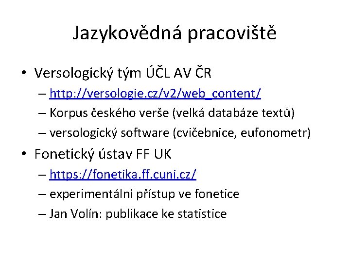 Jazykovědná pracoviště • Versologický tým ÚČL AV ČR – http: //versologie. cz/v 2/web_content/ –