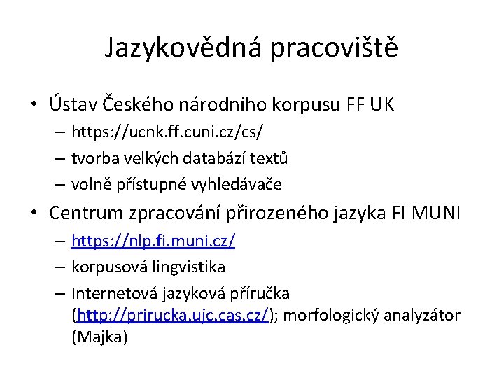 Jazykovědná pracoviště • Ústav Českého národního korpusu FF UK – https: //ucnk. ff. cuni.