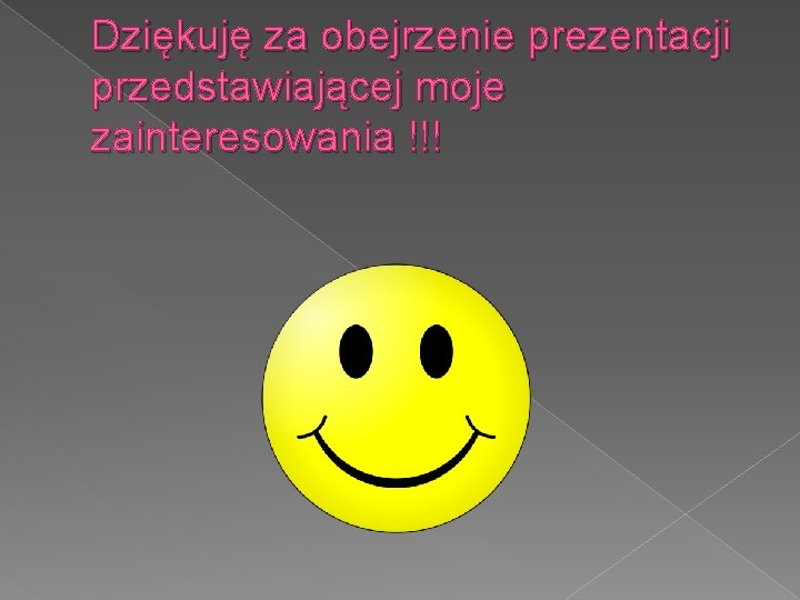 Dziękuję za obejrzenie prezentacji przedstawiającej moje zainteresowania !!! 