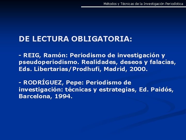 Métodos y Técnicas de la Investigación Periodística DE LECTURA OBLIGATORIA: - REIG, Ramón: Periodismo Métodos y Técnicas de la Investigación Periodística DE LECTURA OBLIGATORIA: - REIG, Ramón: Periodismo