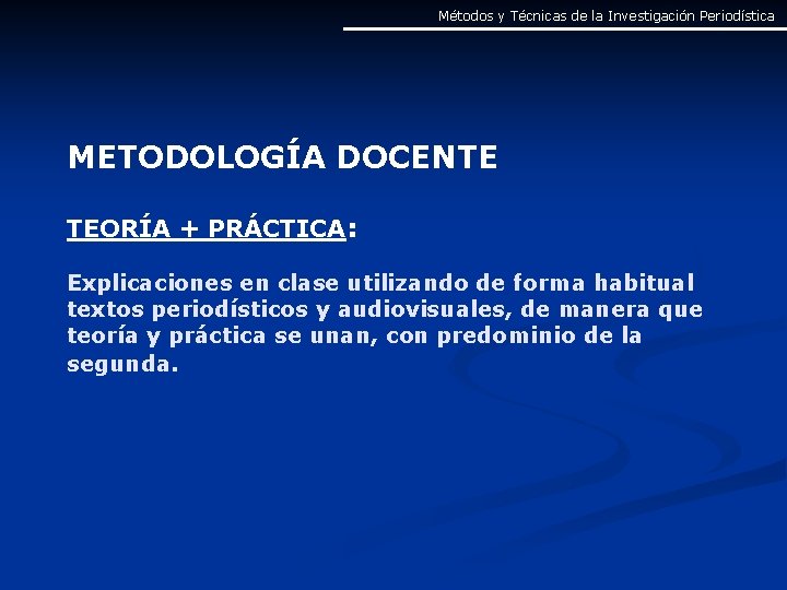 Métodos y Técnicas de la Investigación Periodística METODOLOGÍA DOCENTE TEORÍA + PRÁCTICA: Explicaciones en