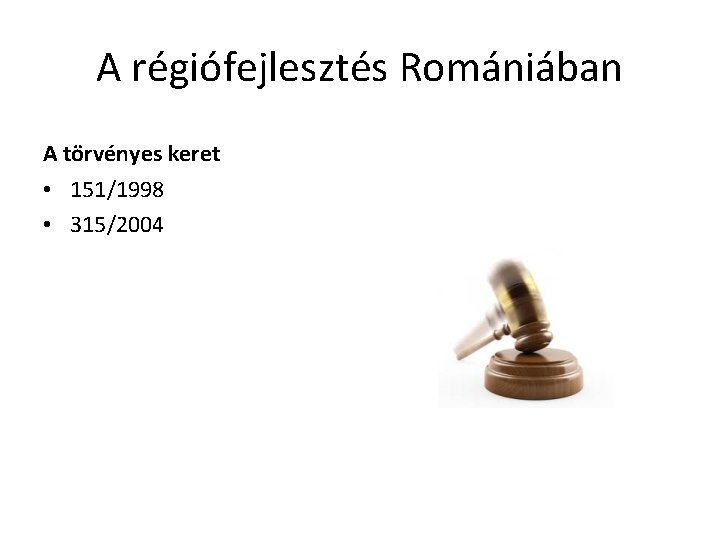 A régiófejlesztés Romániában A törvényes keret • 151/1998 • 315/2004 