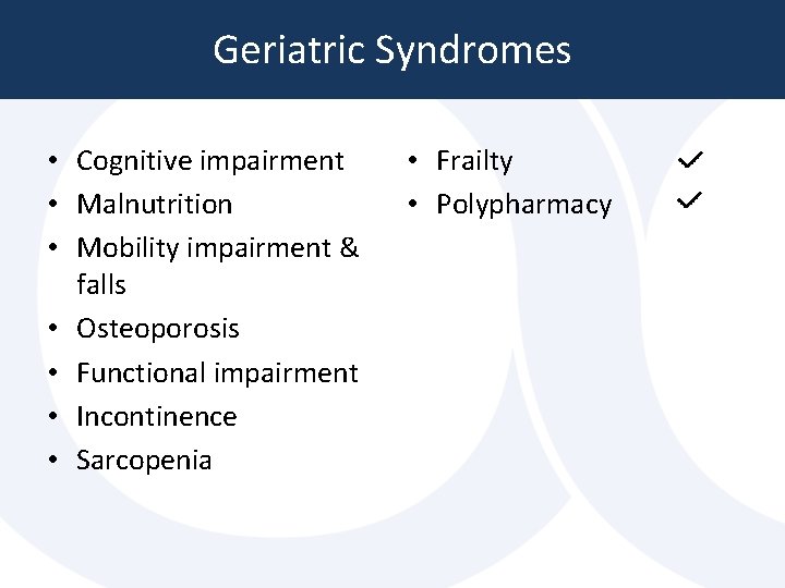 Geriatric Syndromes • Cognitive impairment • Malnutrition • Mobility impairment & falls • Osteoporosis Geriatric Syndromes • Cognitive impairment • Malnutrition • Mobility impairment & falls • Osteoporosis