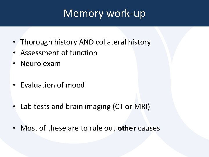 Memory work-up • Thorough history AND collateral history • Assessment of function • Neuro Memory work-up • Thorough history AND collateral history • Assessment of function • Neuro