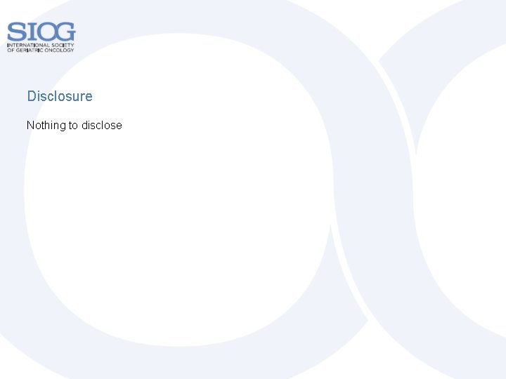 Disclosure Nothing to disclose Disclosure Nothing to disclose