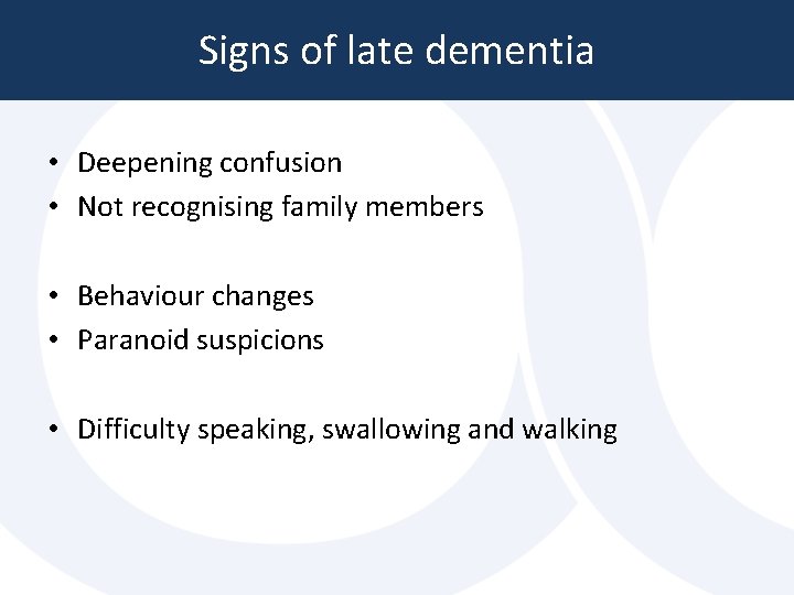 Signs of late dementia • Deepening confusion • Not recognising family members • Behaviour Signs of late dementia • Deepening confusion • Not recognising family members • Behaviour