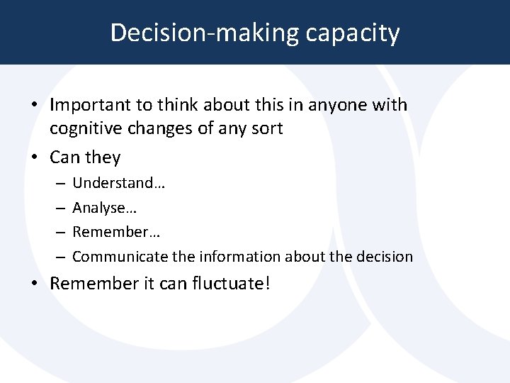Decision-making capacity • Important to think about this in anyone with cognitive changes of Decision-making capacity • Important to think about this in anyone with cognitive changes of