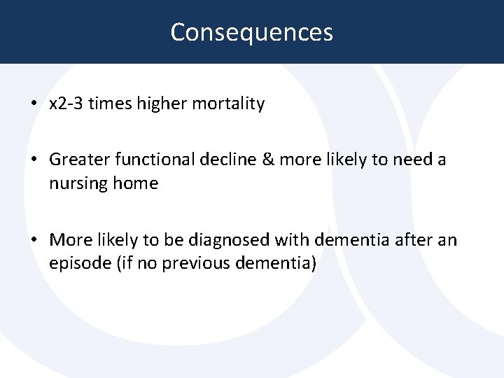 Consequences • x 2 -3 times higher mortality • Greater functional decline & more Consequences • x 2 -3 times higher mortality • Greater functional decline & more