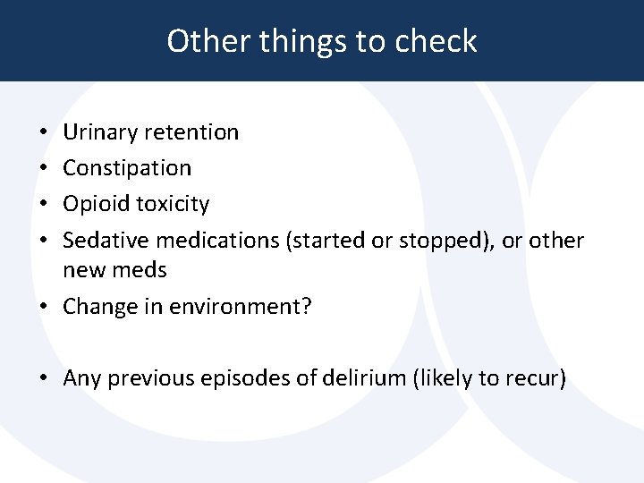 Other things to check Urinary retention Constipation Opioid toxicity Sedative medications (started or stopped), Other things to check Urinary retention Constipation Opioid toxicity Sedative medications (started or stopped),