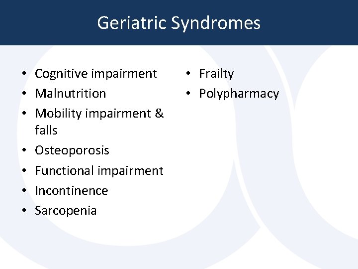 Geriatric Syndromes • Cognitive impairment • Malnutrition • Mobility impairment & falls • Osteoporosis Geriatric Syndromes • Cognitive impairment • Malnutrition • Mobility impairment & falls • Osteoporosis
