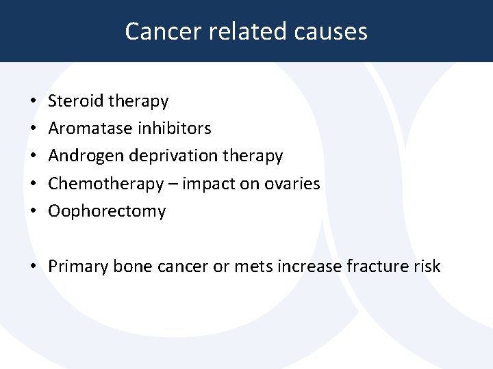 Cancer related causes • • • Steroid therapy Aromatase inhibitors Androgen deprivation therapy Chemotherapy Cancer related causes • • • Steroid therapy Aromatase inhibitors Androgen deprivation therapy Chemotherapy