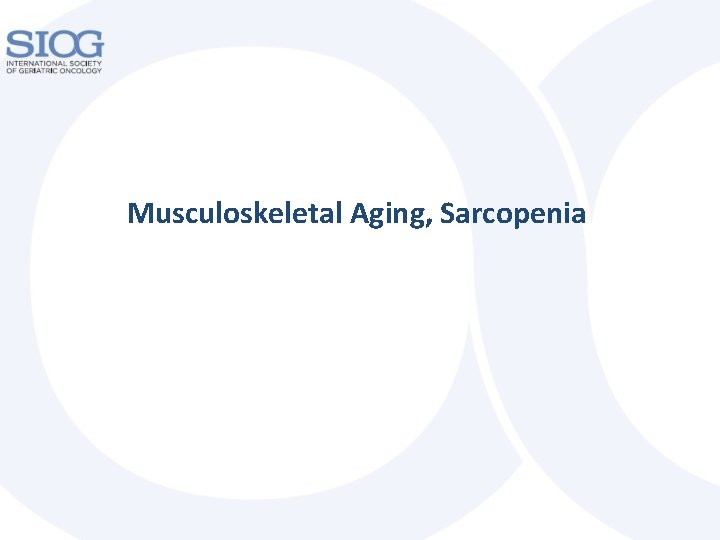 Musculoskeletal Aging, Sarcopenia Musculoskeletal Aging, Sarcopenia