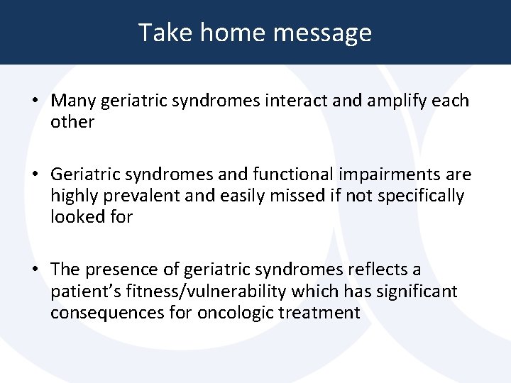 Take home message • Many geriatric syndromes interact and amplify each other • Geriatric Take home message • Many geriatric syndromes interact and amplify each other • Geriatric
