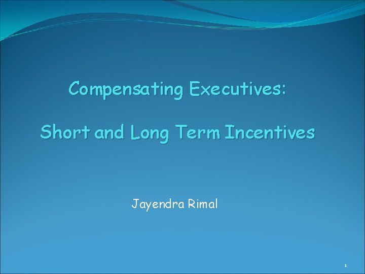 Compensating Executives: Short and Long Term Incentives Jayendra Rimal 1 