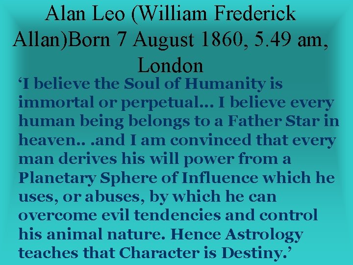 Alan Leo (William Frederick Allan)Born 7 August 1860, 5. 49 am, London ‘I believe
