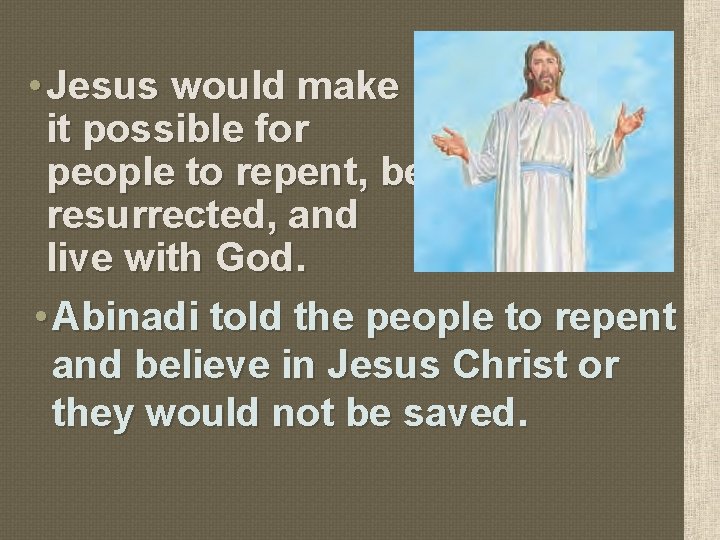  • Jesus would make it possible for people to repent, be resurrected, and