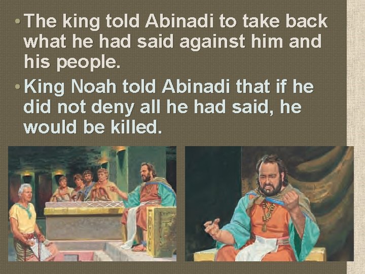  • The king told Abinadi to take back what he had said against