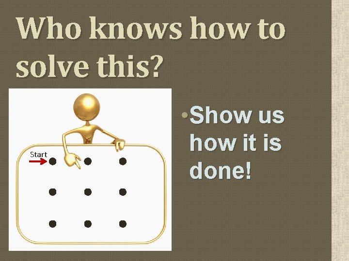 Who knows how to solve this? Start • Show us how it is done!