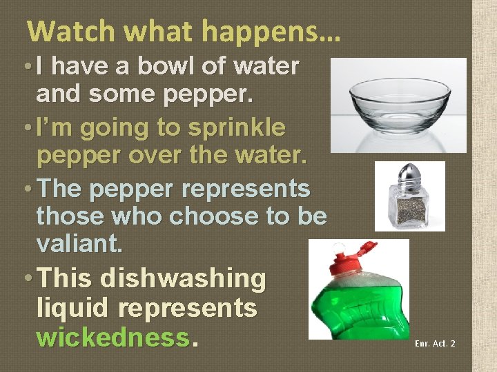 Watch what happens… • I have a bowl of water and some pepper. •