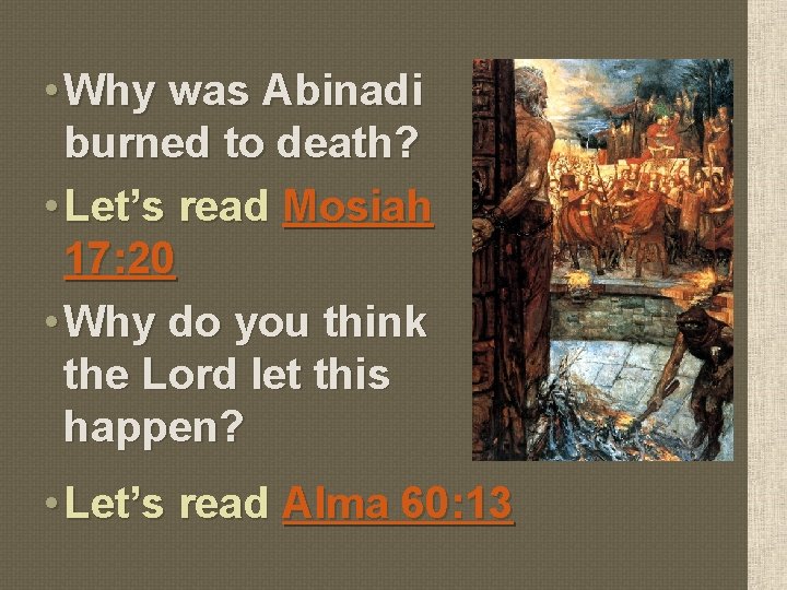  • Why was Abinadi burned to death? • Let’s read Mosiah 17: 20