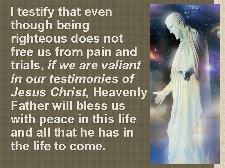 I testify that even though being righteous does not free us from pain and