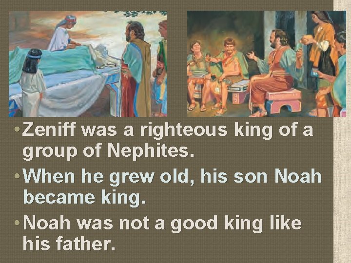  • Zeniff was a righteous king of a group of Nephites. • When