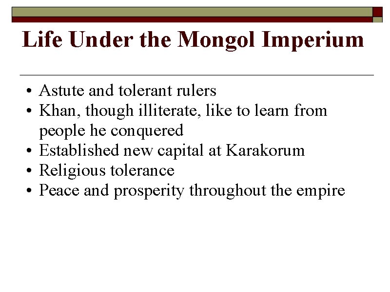 Life Under the Mongol Imperium • Astute and tolerant rulers • Khan, though illiterate,