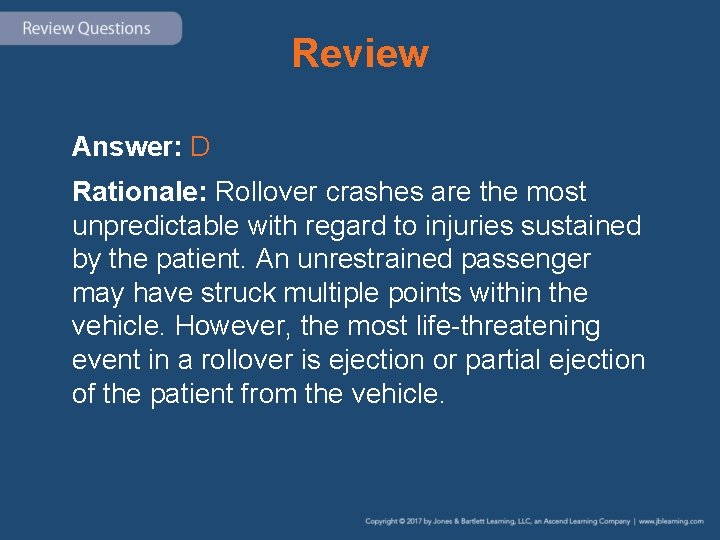 Review Answer: D Rationale: Rollover crashes are the most unpredictable with regard to injuries