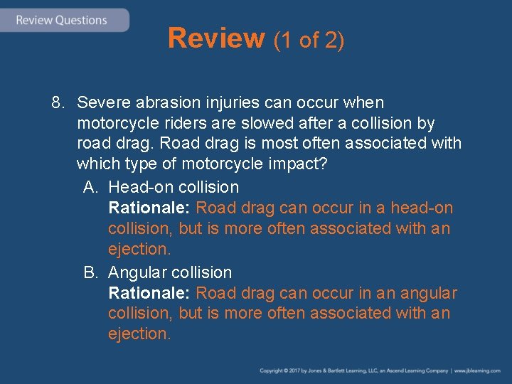 Review (1 of 2) 8. Severe abrasion injuries can occur when motorcycle riders are