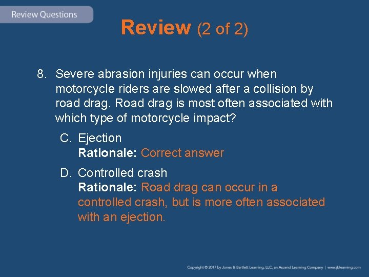 Review (2 of 2) 8. Severe abrasion injuries can occur when motorcycle riders are