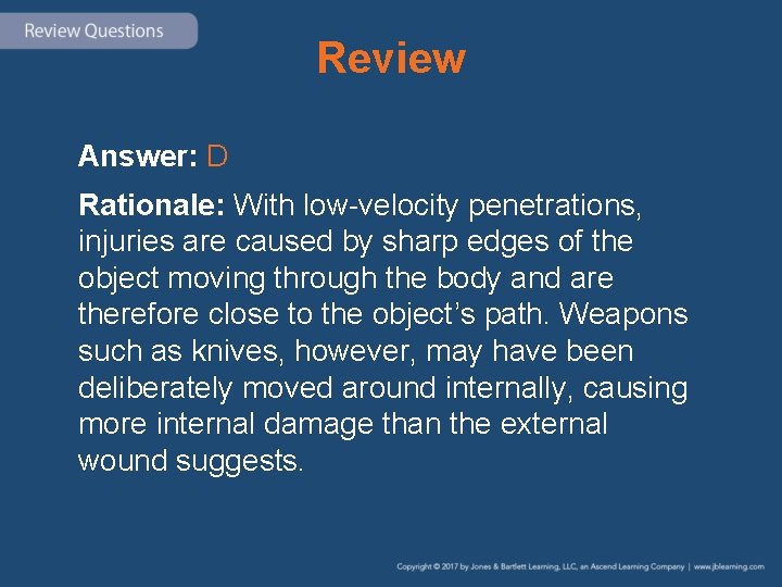 Review Answer: D Rationale: With low-velocity penetrations, injuries are caused by sharp edges of