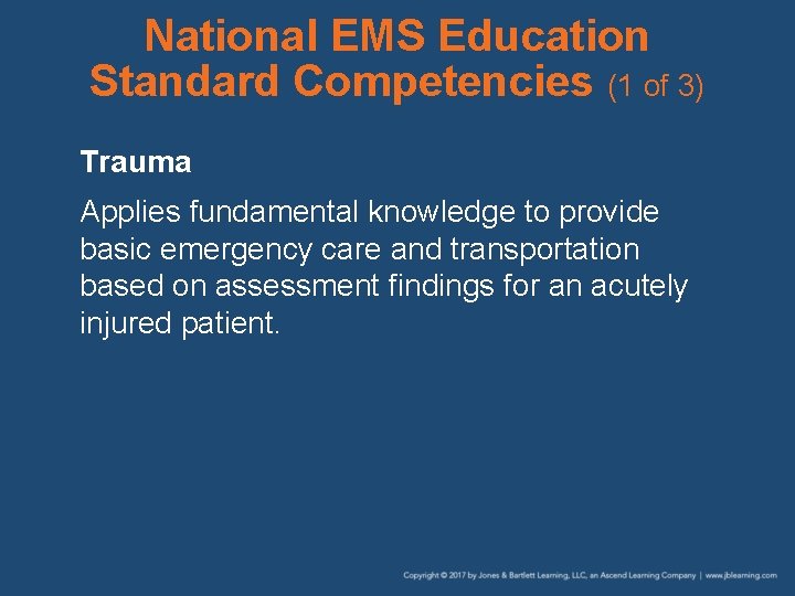 National EMS Education Standard Competencies (1 of 3) Trauma Applies fundamental knowledge to provide