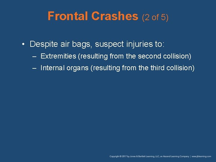 Frontal Crashes (2 of 5) • Despite air bags, suspect injuries to: – Extremities