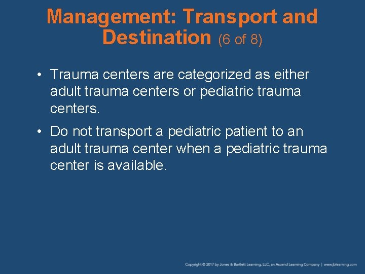 Management: Transport and Destination (6 of 8) • Trauma centers are categorized as either